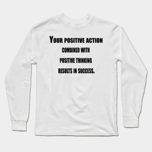 Your Positive Action Combined With Positive Thinking Long Sleeve T-Shirt